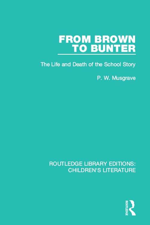 Book cover of From Brown to Bunter: The Life and Death of the School Story (Routledge Library Editions: Children's Literature)