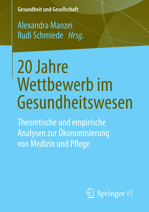 Book cover of 20 Jahre Wettbewerb im Gesundheitswesen: Theoretische und empirische Analysen zur Ökonomisierung von Medizin und Pflege (2014) (Gesundheit und Gesellschaft)