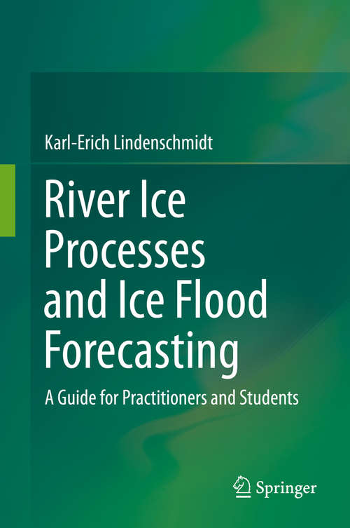 Book cover of River Ice Processes and Ice Flood Forecasting: A Guide for Practitioners and Students (1st ed. 2020)