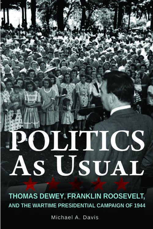 Book cover of Politics as Usual: Thomas Dewey, Franklin Roosevelt, and the Wartime Presidential campaign of 1944