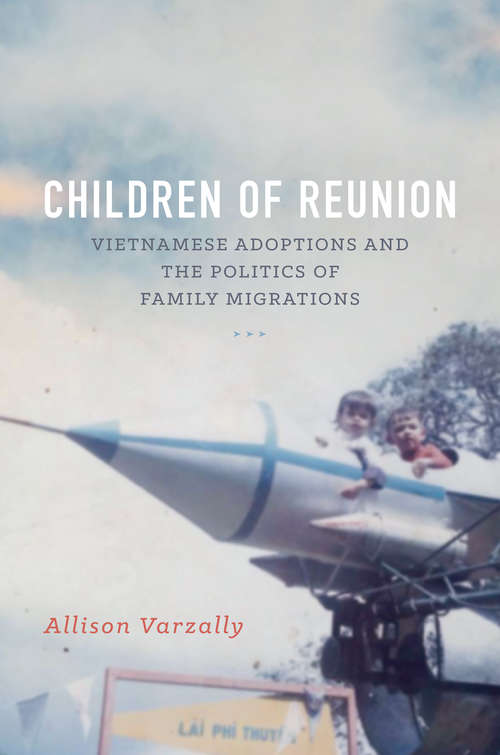 Book cover of Children of Reunion: Vietnamese Adoptions and the Politics of Family Migrations