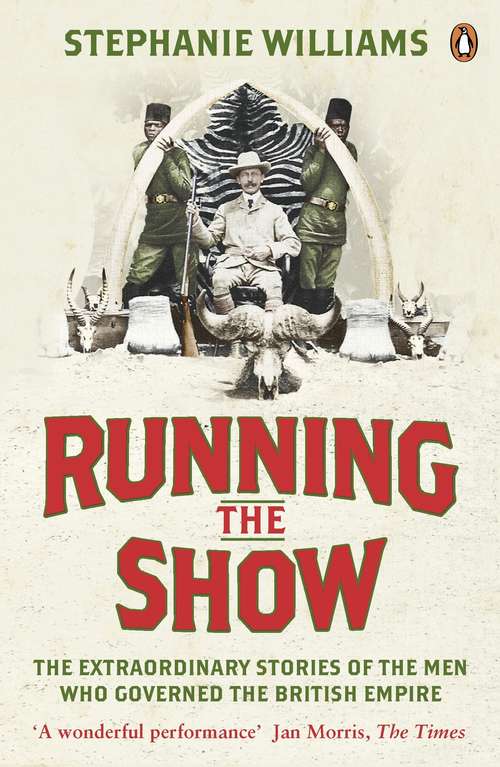 Book cover of Running the Show: The Extraordinary Stories of the Men who Governed the British Empire