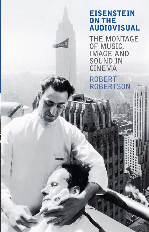 Book cover of Eisenstein on the Audiovisual: The Montage of Music, Image and Sound in Cinema (International Library of Cultural Studies: Vol. 5)
