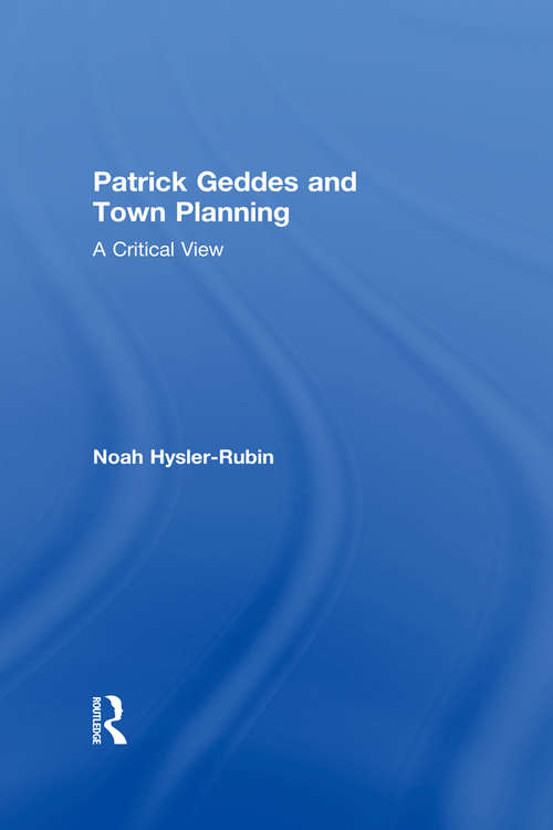 Book cover of Patrick Geddes and Town Planning: A Critical View