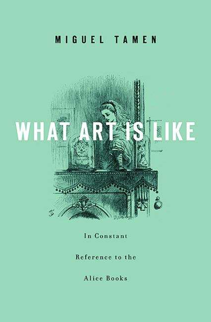 Book cover of What Art Is Like, In Constant Reference to the Alice Books