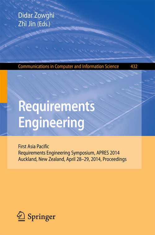 Book cover of Requirements Engineering: First Asia Pacific Requirements Engineering Symposium, APRES 2014, Auckland, New Zealand, April 28-29, 2014, Proceedings (2014) (Communications in Computer and Information Science #432)