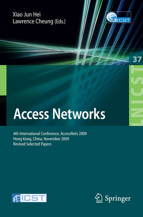 Book cover of Access Networks: 4th International Conference, AccessNets 2009, Hong Kong, China, November 1-3, 2009, Revised Selected Papers (2010) (Lecture Notes of the Institute for Computer Sciences, Social Informatics and Telecommunications Engineering #37)