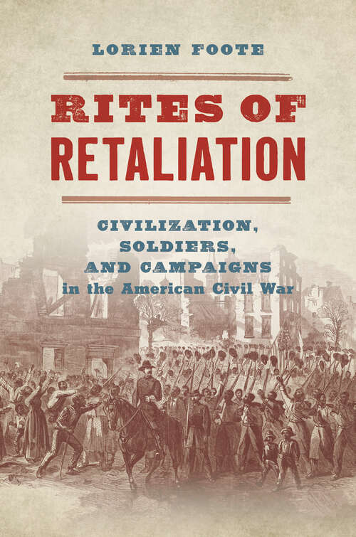 Book cover of Rites of Retaliation: Civilization, Soldiers, and Campaigns in the American Civil War (The Steven and Janice Brose Lectures in the Civil War Era)