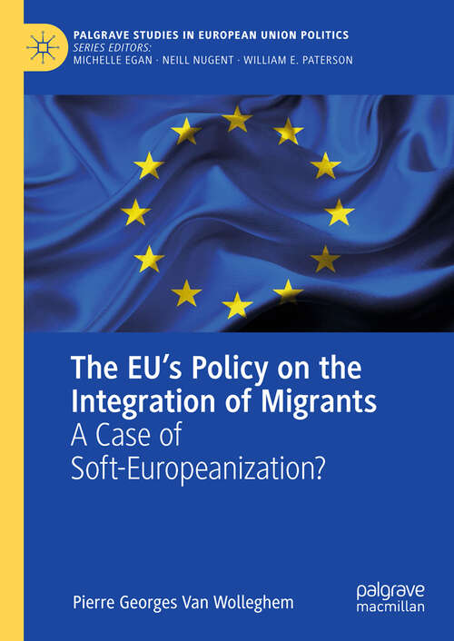 Book cover of The EU’s Policy on the Integration of Migrants: A Case of Soft-Europeanization? (1st ed. 2019) (Palgrave Studies in European Union Politics)