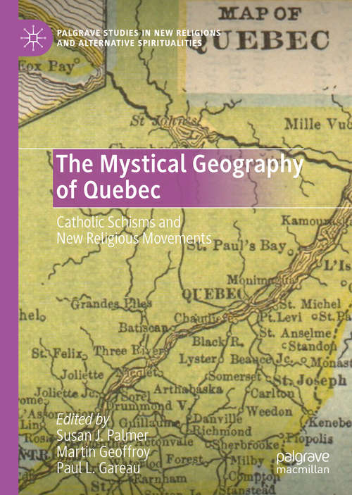 Book cover of The Mystical Geography of Quebec: Catholic Schisms and New Religious Movements (1st ed. 2020) (Palgrave Studies in New Religions and Alternative Spiritualities)