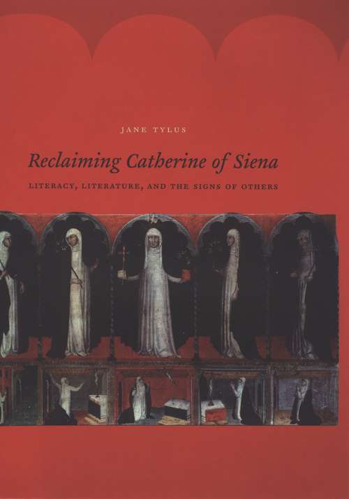 Book cover of Reclaiming Catherine of Siena: Literacy, Literature, and the Signs of Others