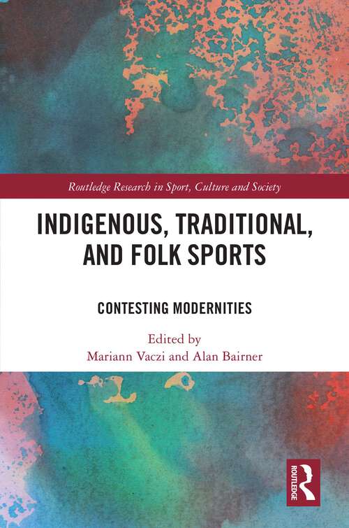 Book cover of Indigenous, Traditional, and Folk Sports: Contesting Modernities (Routledge Research in Sport, Culture and Society)