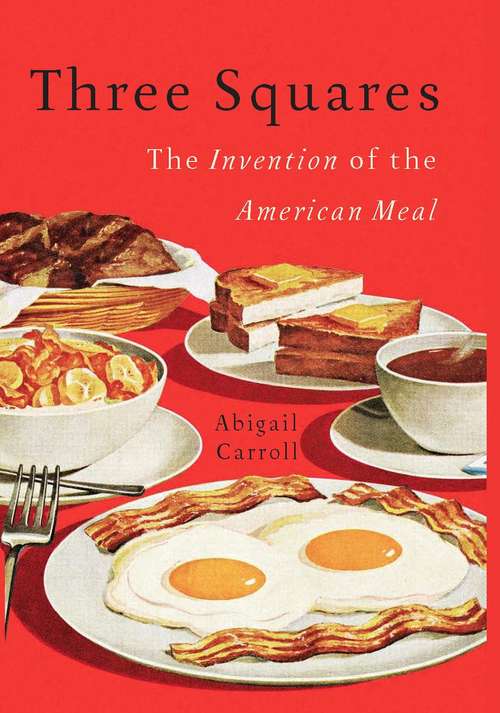 Book cover of Three Squares: The Invention of the American Meal