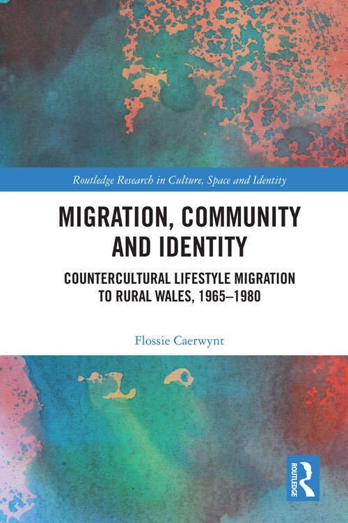 Book cover of Migration, Community and Identity: Countercultural Lifestyle Migration to Rural Wales, 1965-1980 (Routledge Research in Culture, Space and Identity)