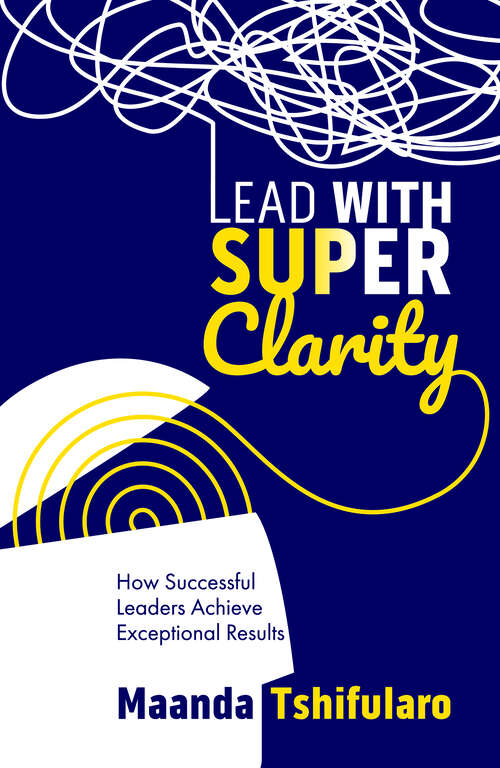 Book cover of Lead with Super Clarity: How successful leaders achieve exceptional results