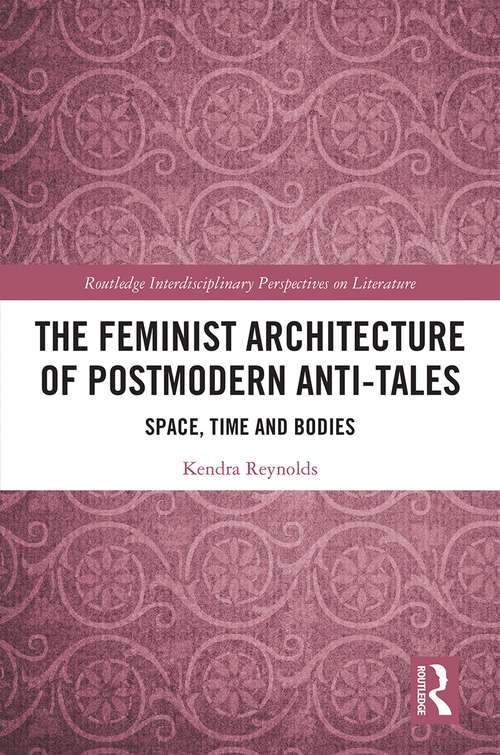 Book cover of The Feminist Architecture of Postmodern Anti-Tales: Space, Time, and Bodies (Routledge Interdisciplinary Perspectives on Literature)