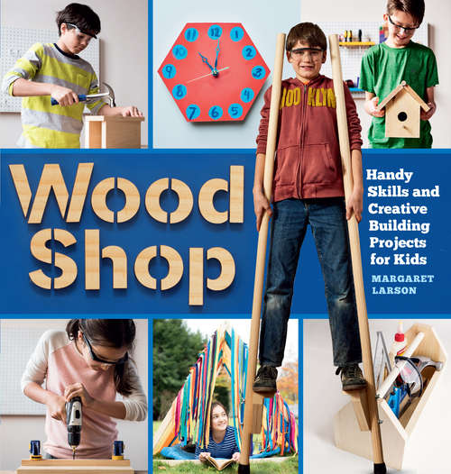 Book cover of Wood Shop: Handy Skills and Creative Building Projects for Kids