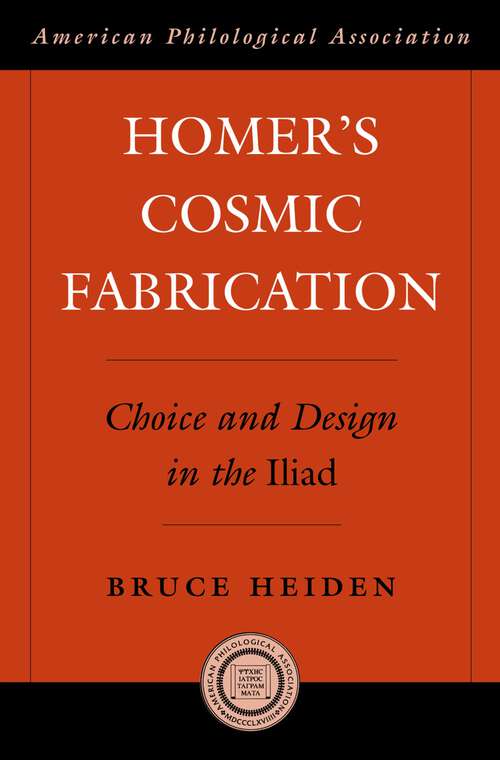 Book cover of Homer's Cosmic Fabrication: Choice and Design in the Iliad (Society for Classical Studies American Classical Studies)