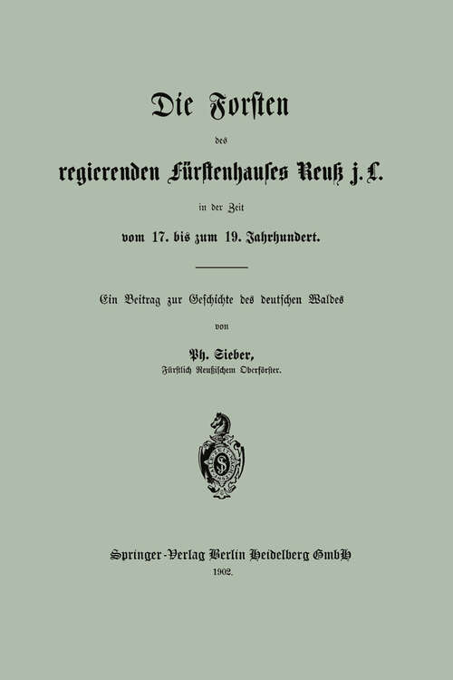 Book cover of Die Forsten des regierenden fürstenhauses Reuk j. L. in der Zeit vom 17. bis zum 19. Jahrhundert (1902)