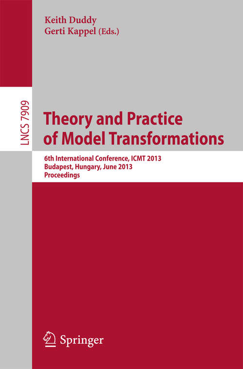 Book cover of Theory and Practice of Model Transformations: 6th International Conference, ICMT 2013, Budapest, Hungary, June 18-19, 2013, Proceedings (2013) (Lecture Notes in Computer Science #7909)