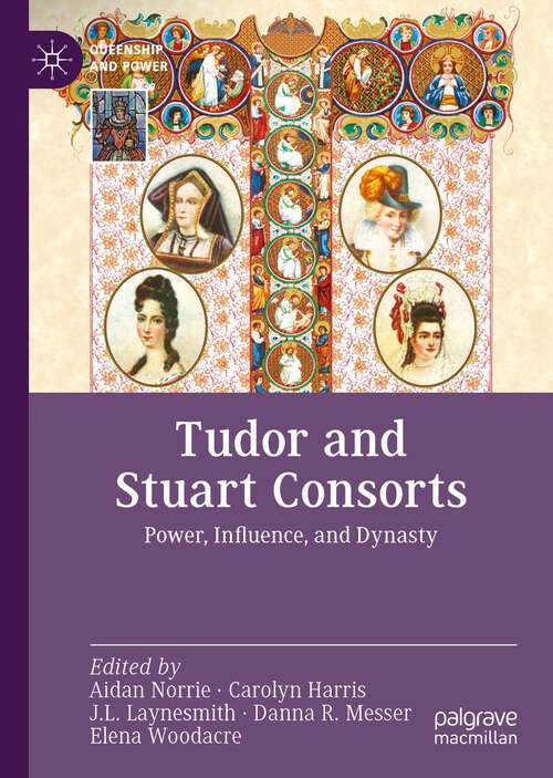 Book cover of Tudor and Stuart Consorts: Power, Influence, and Dynasty (1st ed. 2022) (Queenship and Power)