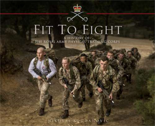 Book cover of Fit to Fight: A History of the Royal Army Physical Training Corps 1860–2015
