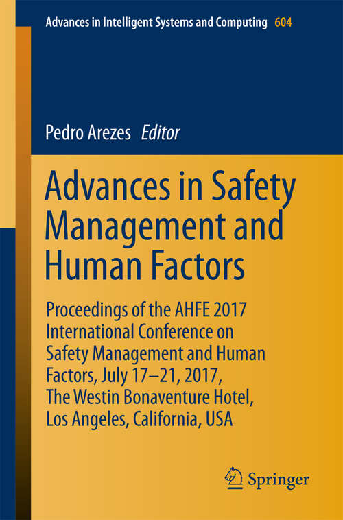 Book cover of Advances in Safety Management and Human Factors: Proceedings of the AHFE 2017 International Conference on Safety Management and Human Factors, July 17–21, 2017, The Westin Bonaventure Hotel, Los Angeles, California, USA (Advances in Intelligent Systems and Computing #604)