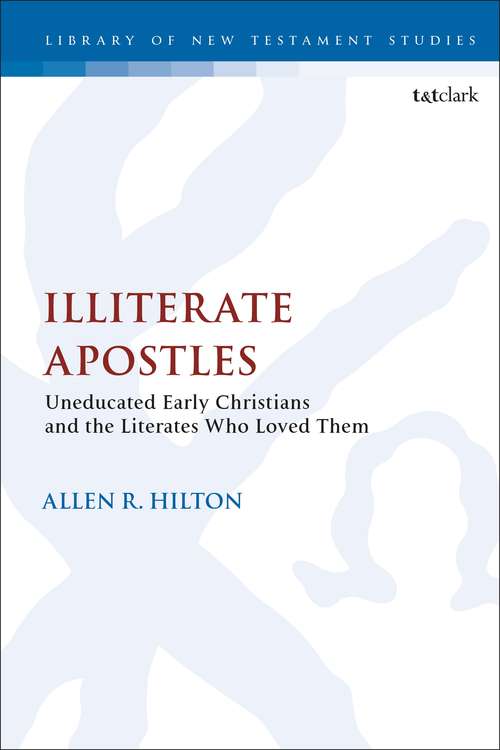Book cover of Illiterate Apostles: Uneducated Early Christians and the Literates Who Loved Them (The Library of New Testament Studies #541)