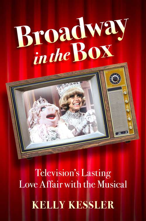 Book cover of Broadway in the Box: Television's Lasting Love Affair with the Musical