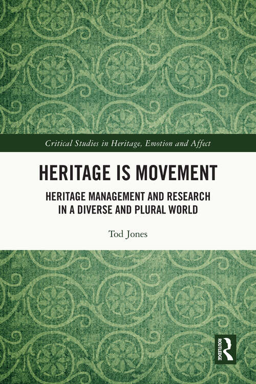Book cover of Heritage is Movement: Heritage Management and Research in a Diverse and Plural World (Critical Studies in Heritage, Emotion and Affect)