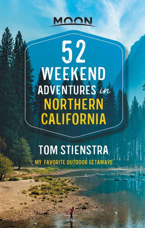 Book cover of 52 Weekend Adventures in Northern California: My Favorite Outdoor Getaways (Travel Guide)