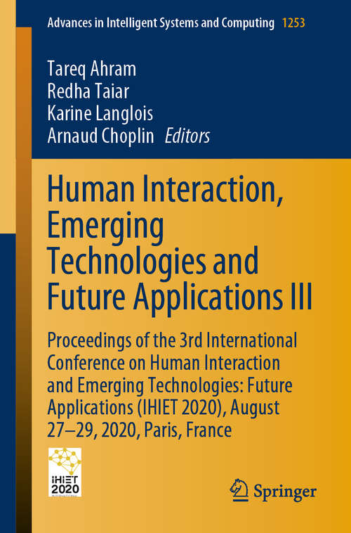 Book cover of Human Interaction, Emerging Technologies and Future Applications III: Proceedings of the 3rd International Conference on Human Interaction and Emerging Technologies: Future Applications (IHIET 2020), August 27-29, 2020, Paris, France (1st ed. 2021) (Advances in Intelligent Systems and Computing #1253)