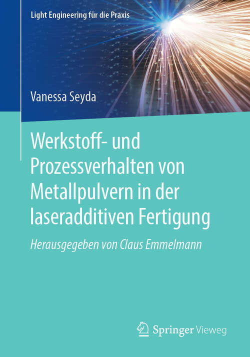 Book cover of Werkstoff- und Prozessverhalten von Metallpulvern in der laseradditiven Fertigung (1. Aufl. 2018) (Light Engineering für die Praxis)
