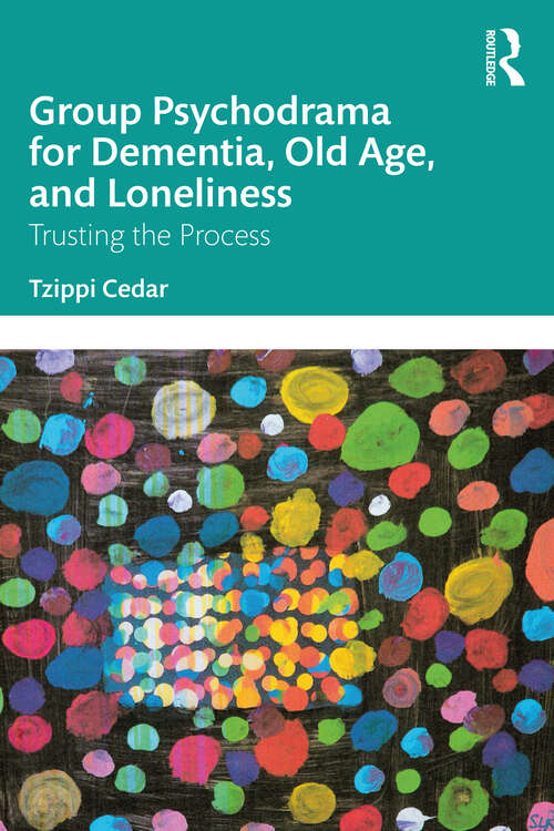 Book cover of Group Psychodrama for Dementia, Old Age, and Loneliness: Trusting the Process