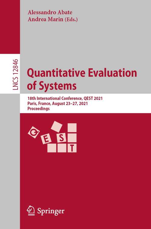 Book cover of Quantitative Evaluation of Systems: 18th International Conference, QEST 2021, Paris, France, August 23–27, 2021, Proceedings (1st ed. 2021) (Lecture Notes in Computer Science #12846)