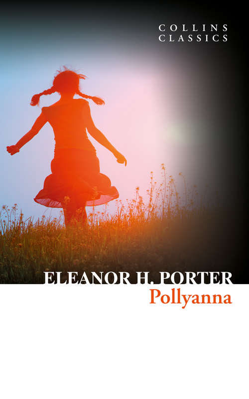 Book cover of Pollyanna: Pollyanna And Pollyanna Grows Up (ePub edition) (Collins Classics)