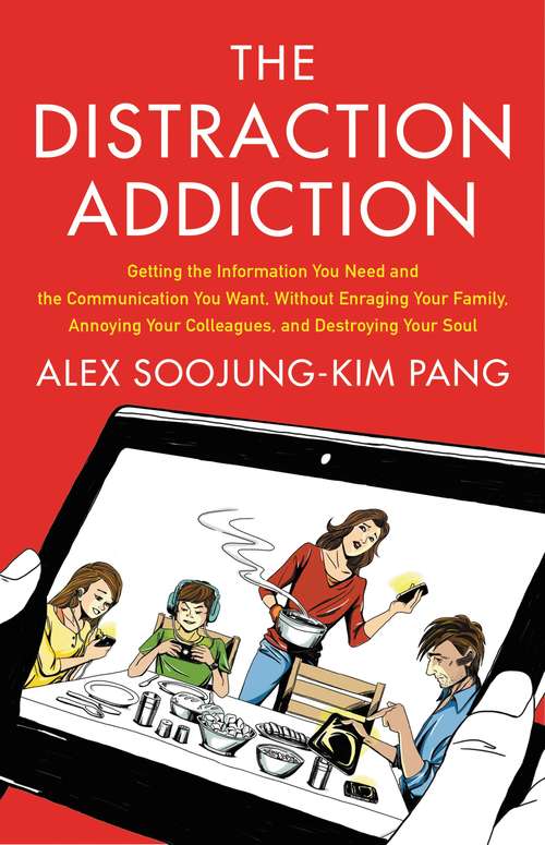 Book cover of The Distraction Addiction: Getting the Information You Need and the Communication You Want, Without Enraging Your Family, Annoying Your Colleagues, and Destroying Your Soul