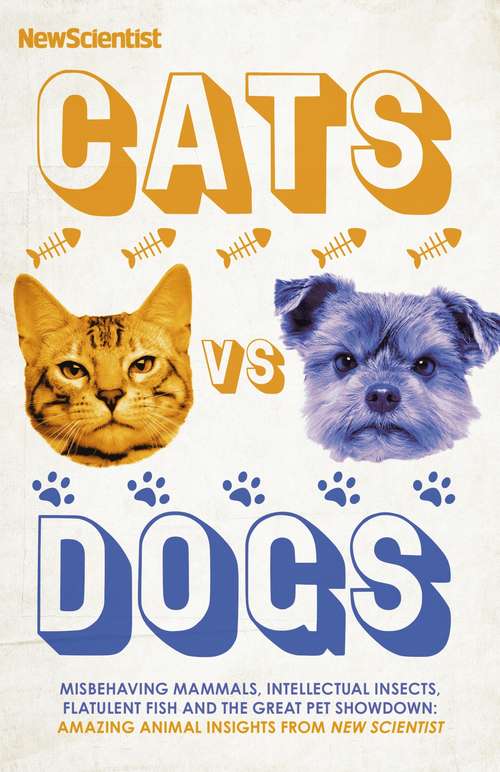 Book cover of Cats vs Dogs: Misbehaving mammals, intellectual insects, flatulent fish and the great pet showndown