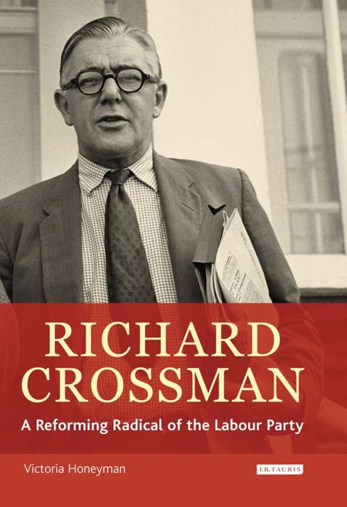 Book cover of Richard Crossman: Pioneer of Welfare Provision and Labour Politics in Post-war Britain