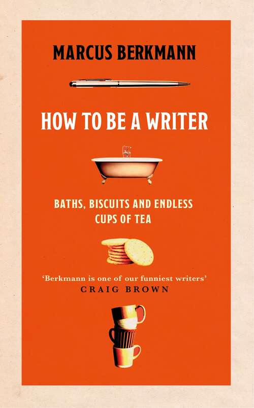 Book cover of How to Be a Writer: Baths, Biscuits and Endless Cups of Tea