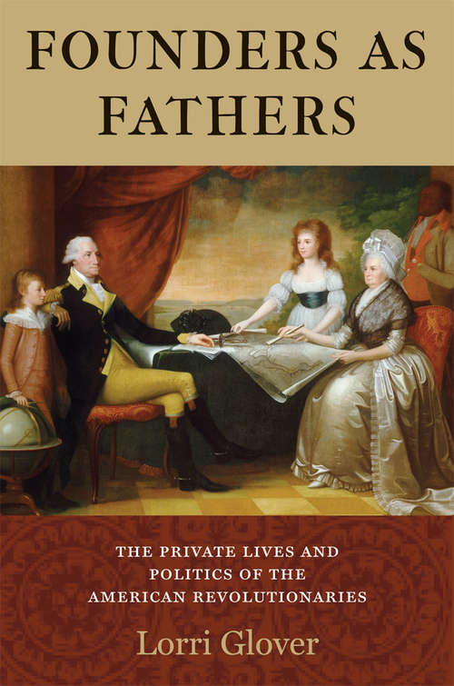 Book cover of Founders as Fathers: The Private Lives and Politics of the American Revolutionaries