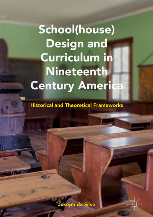 Book cover of School(house) Design and Curriculum in Nineteenth Century America: Historical and Theoretical Frameworks