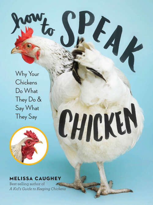 Book cover of How to Speak Chicken: Why Your Chickens Do What They Do & Say What They Say
