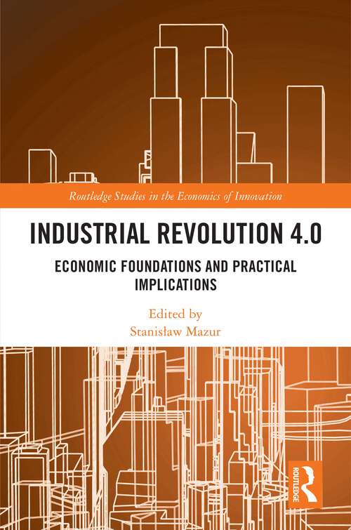 Book cover of Industrial Revolution 4.0: Economic Foundations and Practical Implications (Routledge Studies in the Economics of Innovation)
