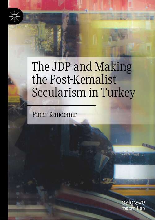 Book cover of The JDP and Making the Post-Kemalist Secularism in Turkey (1st ed. 2022)
