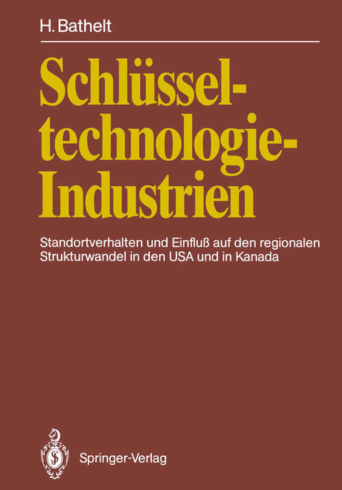 Book cover of Schlüsseltechnologie-Industrien: Standortverhalten und Einfluß auf den regionalen Strukturwandel in den USA und in Kanada (1991)