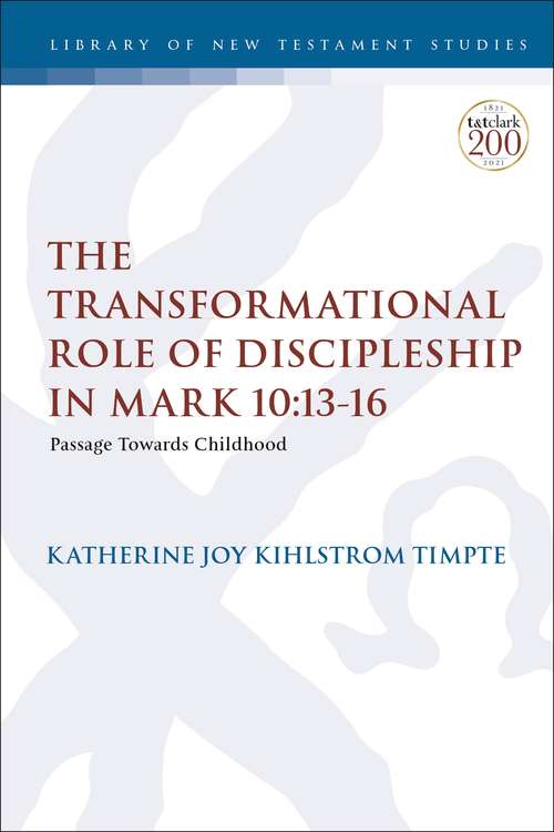 Book cover of The Transformational Role of Discipleship in Mark 10:13-16: Passage Towards Childhood (The Library of New Testament Studies)