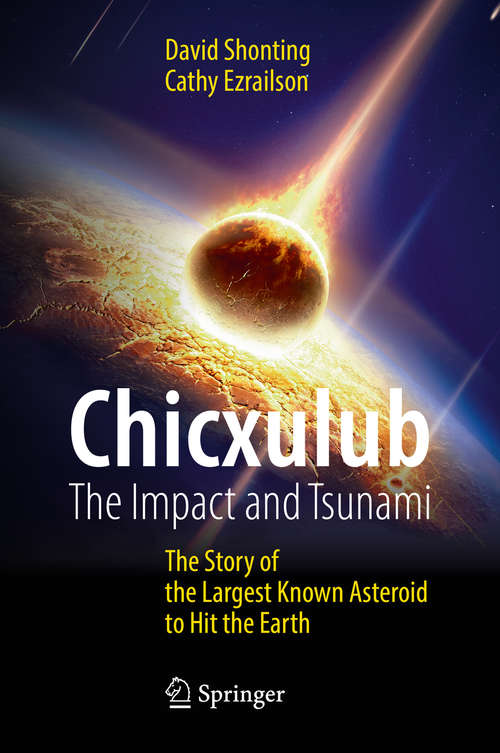 Book cover of Chicxulub: The Story of the Largest Known Asteroid to Hit the Earth (Springer Praxis Books)