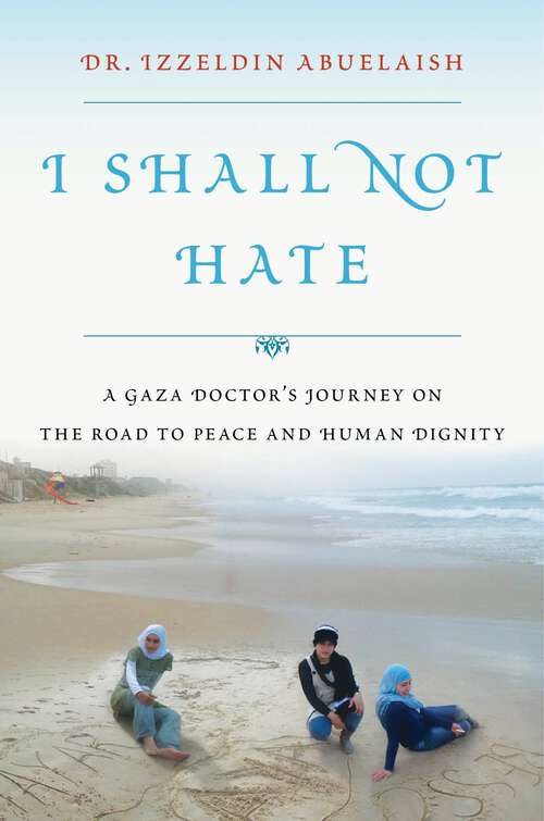 Book cover of I Shall Not Hate: A Gaza Doctor's Journey on the Road to Peace and Human Dignity