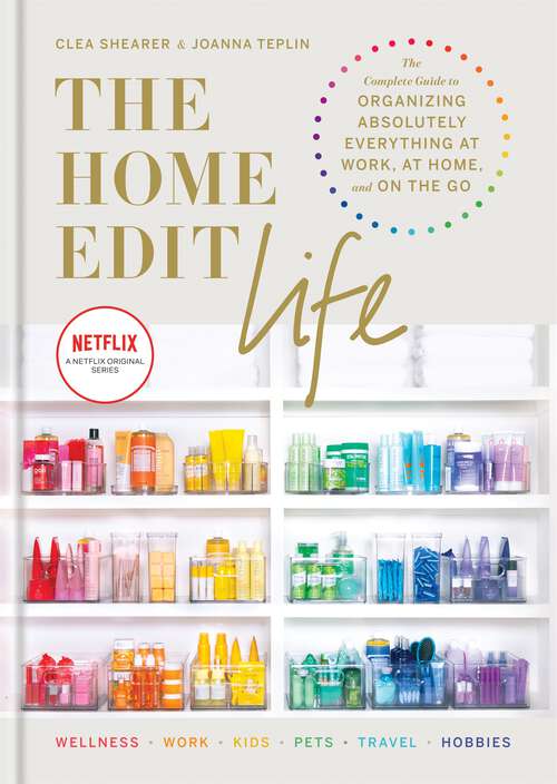 Book cover of The Home Edit Life: The Complete Guide to Organizing Absolutely Everything at Work, at Home and On the Go, A Netflix Original Series – Season 2 now showing on Netflix (Home Edit)